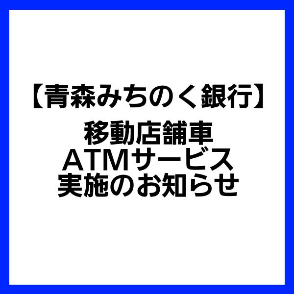 マックスバリュ幸畑店 【青森みちのく銀行】移動店舗車ATMサービス実施のお知らせ