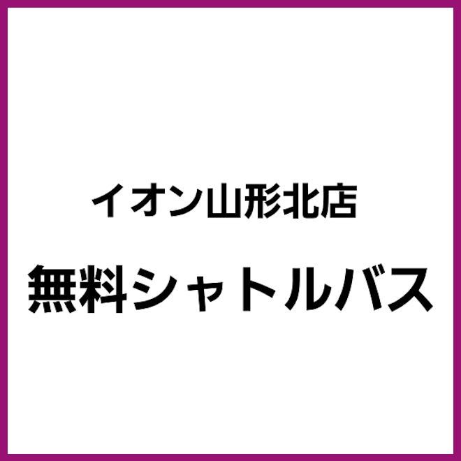 山形北店　無料シャトルバスのご案内